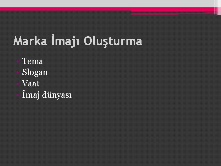 Marka İmajı Oluşturma • • Tema Slogan Vaat İmaj dünyası Marka İmajı Oluşturma • • Tema Slogan Vaat İmaj dünyası