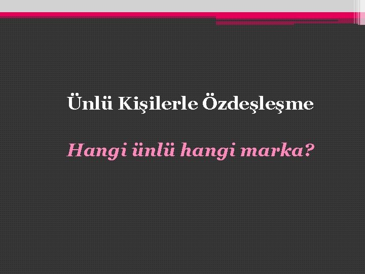 Ünlü Kişilerle Özdeşleşme Hangi ünlü hangi marka? Ünlü Kişilerle Özdeşleşme Hangi ünlü hangi marka?