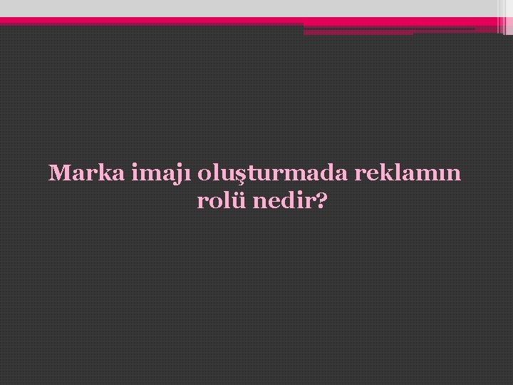 Marka imajı oluşturmada reklamın rolü nedir? Marka imajı oluşturmada reklamın rolü nedir?