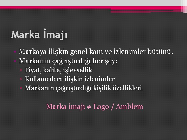 Marka İmajı • Markaya ilişkin genel kanı ve izlenimler bütünü. • Markanın çağrıştırdığı her Marka İmajı • Markaya ilişkin genel kanı ve izlenimler bütünü. • Markanın çağrıştırdığı her