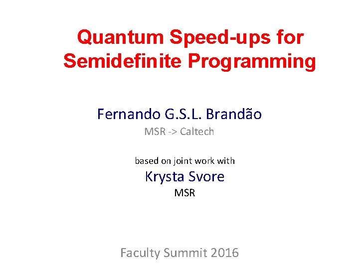Quantum Speed-ups for Semidefinite Programming Fernando G. S. L. Brandão MSR -> Caltech based
