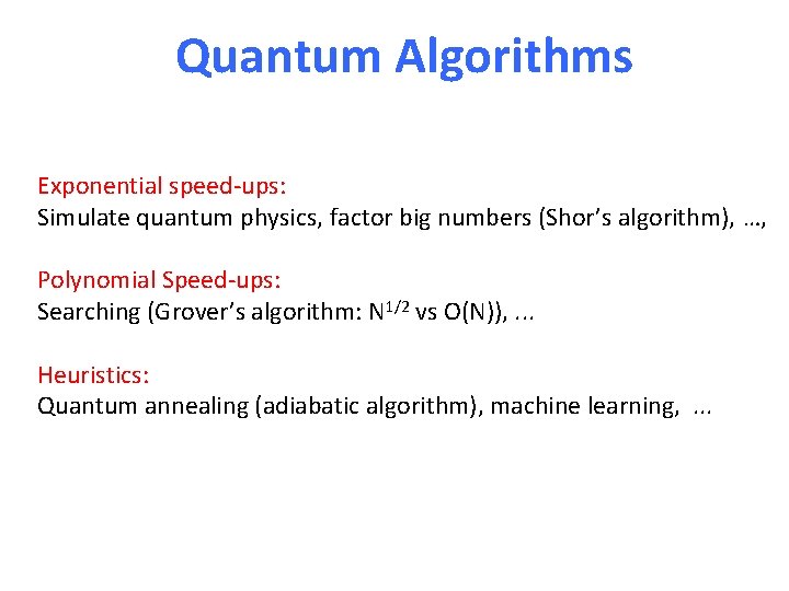 Quantum Algorithms Exponential speed-ups: Simulate quantum physics, factor big numbers (Shor’s algorithm), …, Polynomial