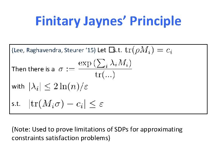 Finitary Jaynes’ Principle (Lee, Raghavendra, Steurer ‘ 15) Let �s. t. Then there is