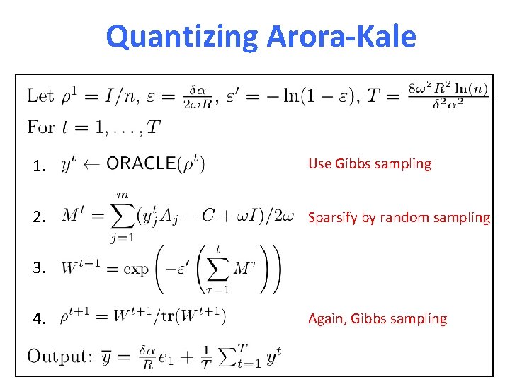 Quantizing Arora-Kale 1. Use Gibbs sampling 2. Sparsify by random sampling 3. 4. Again,