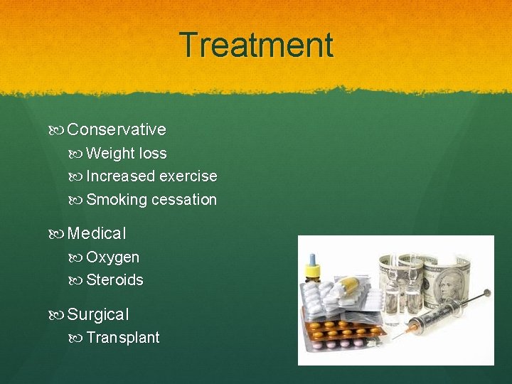 Treatment Conservative Weight loss Increased exercise Smoking cessation Medical Oxygen Steroids Surgical Transplant 