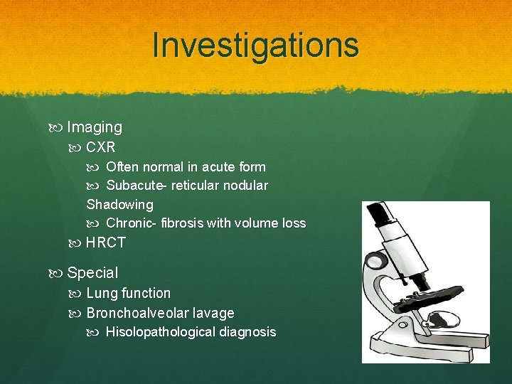 Investigations Imaging CXR Often normal in acute form Subacute- reticular nodular Shadowing Chronic- fibrosis