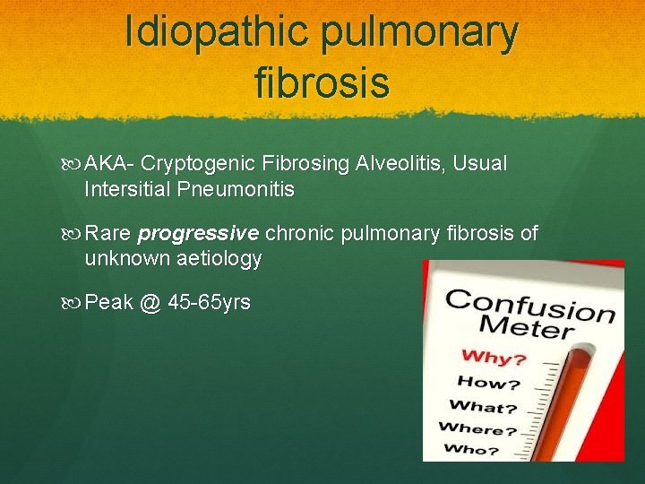 Idiopathic pulmonary fibrosis AKA- Cryptogenic Fibrosing Alveolitis, Usual Intersitial Pneumonitis Rare progressive chronic pulmonary