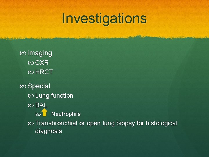 Investigations Imaging CXR HRCT Special Lung function BAL Neutrophils Transbronchial or open lung biopsy