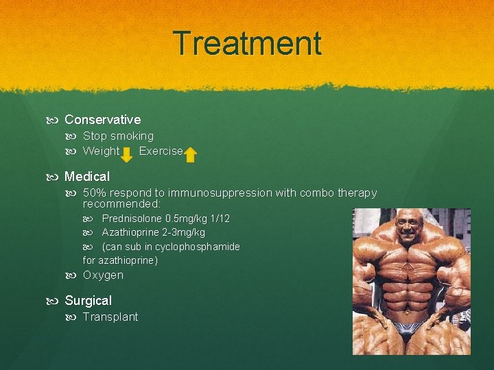 Treatment Conservative Stop smoking Weight Exercise Medical 50% respond to immunosuppression with combo therapy