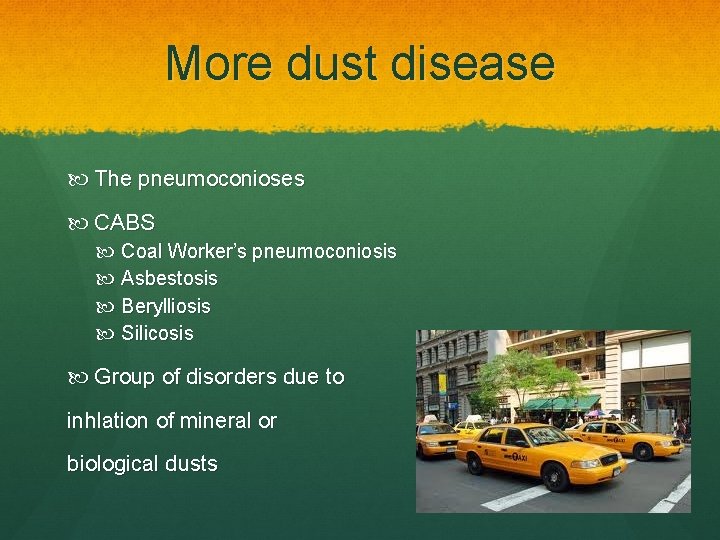 More dust disease The pneumoconioses CABS Coal Worker’s pneumoconiosis Asbestosis Berylliosis Silicosis Group of