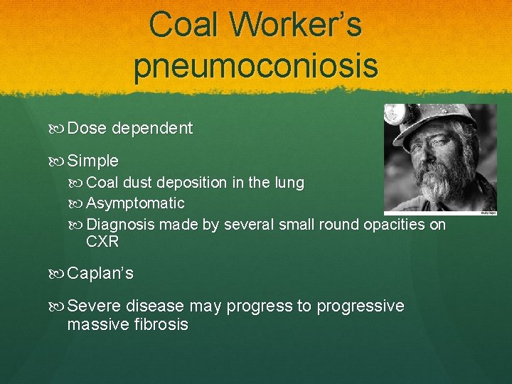 Coal Worker’s pneumoconiosis Dose dependent Simple Coal dust deposition in the lung Asymptomatic Diagnosis