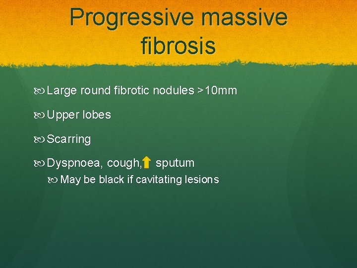 Progressive massive fibrosis Large round fibrotic nodules >10 mm Upper lobes Scarring Dyspnoea, cough,