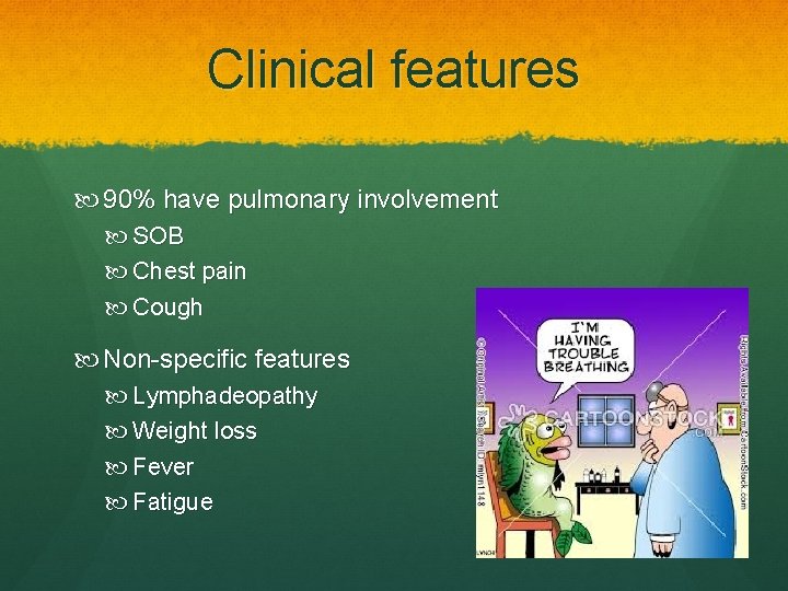 Clinical features 90% have pulmonary involvement SOB Chest pain Cough Non-specific features Lymphadeopathy Weight