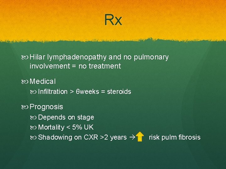 Rx Hilar lymphadenopathy and no pulmonary involvement = no treatment Medical Infiltration > 6