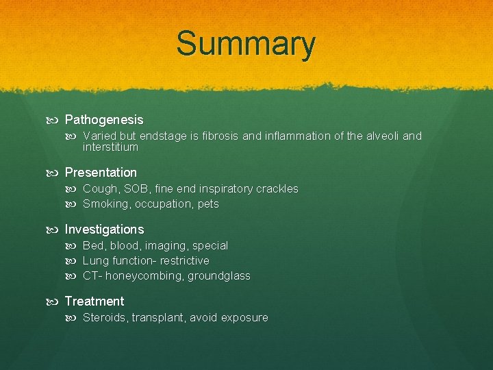 Summary Pathogenesis Varied but endstage is fibrosis and inflammation of the alveoli and interstitium