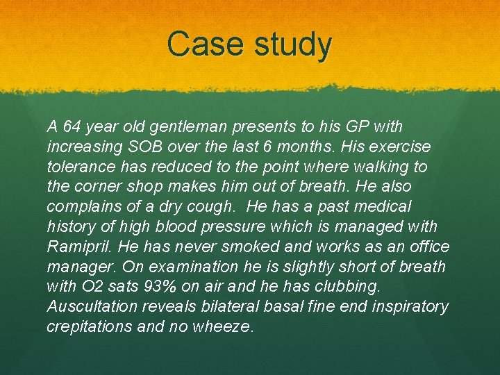 Case study A 64 year old gentleman presents to his GP with increasing SOB