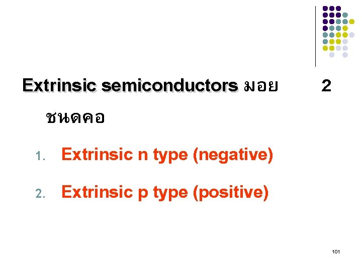 Extrinsic semiconductors มอย ชนดคอ 1. Extrinsic n type (negative) 2. Extrinsic p type (positive)