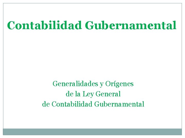 Contabilidad Gubernamental Generalidades y Orígenes de la Ley General de Contabilidad Gubernamental 