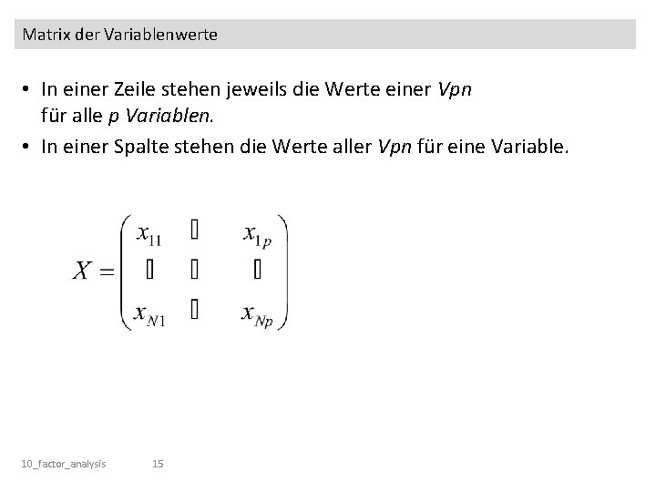 Matrix der Variablenwerte • In einer Zeile stehen jeweils die Werte einer Vpn für