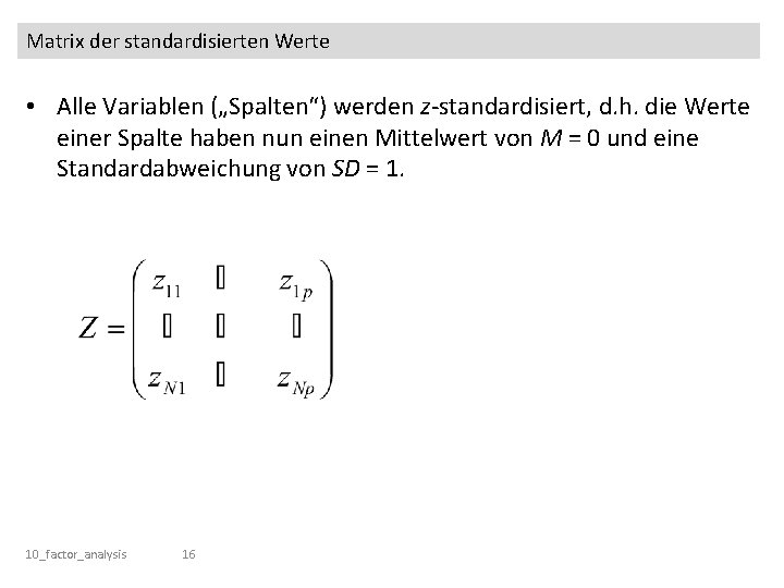 Matrix der standardisierten Werte • Alle Variablen („Spalten“) werden z-standardisiert, d. h. die Werte