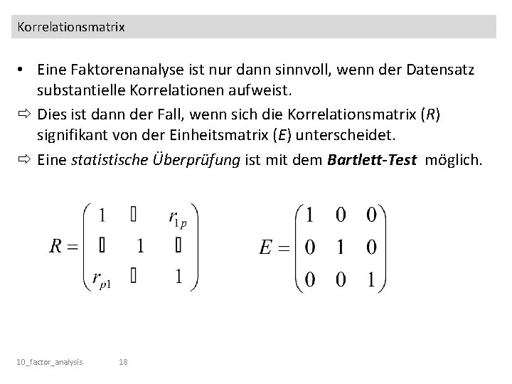 Korrelationsmatrix • Eine Faktorenanalyse ist nur dann sinnvoll, wenn der Datensatz substantielle Korrelationen aufweist.