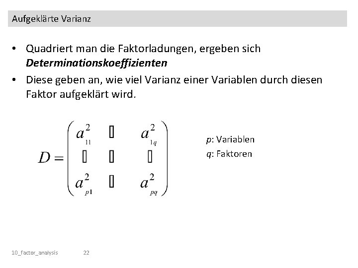 Aufgeklärte Varianz • Quadriert man die Faktorladungen, ergeben sich Determinationskoeffizienten • Diese geben an,