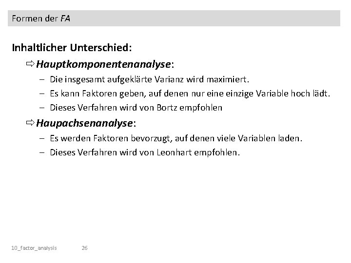 Formen der FA Inhaltlicher Unterschied: Hauptkomponentenanalyse: - Die insgesamt aufgeklärte Varianz wird maximiert. -