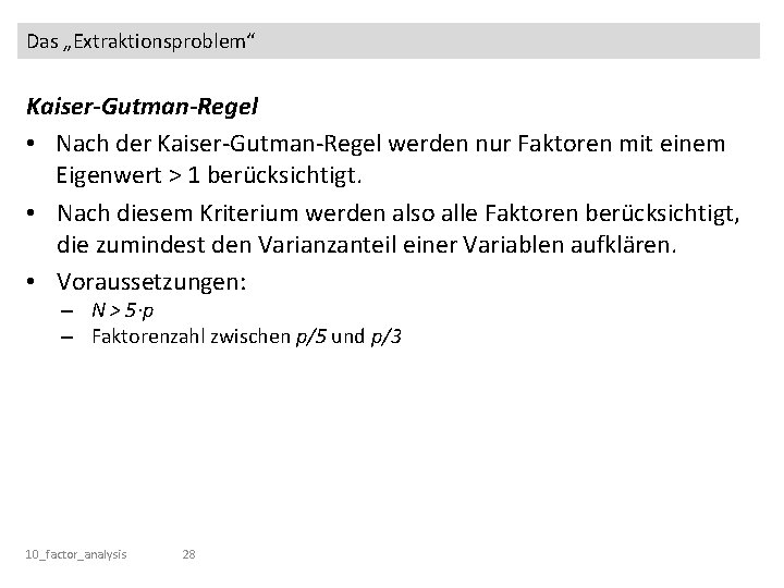Das „Extraktionsproblem“ Kaiser-Gutman-Regel • Nach der Kaiser-Gutman-Regel werden nur Faktoren mit einem Eigenwert >