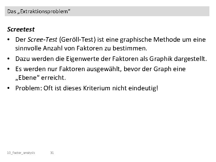 Das „Extraktionsproblem“ Screetest • Der Scree-Test (Geröll-Test) ist eine graphische Methode um eine sinnvolle