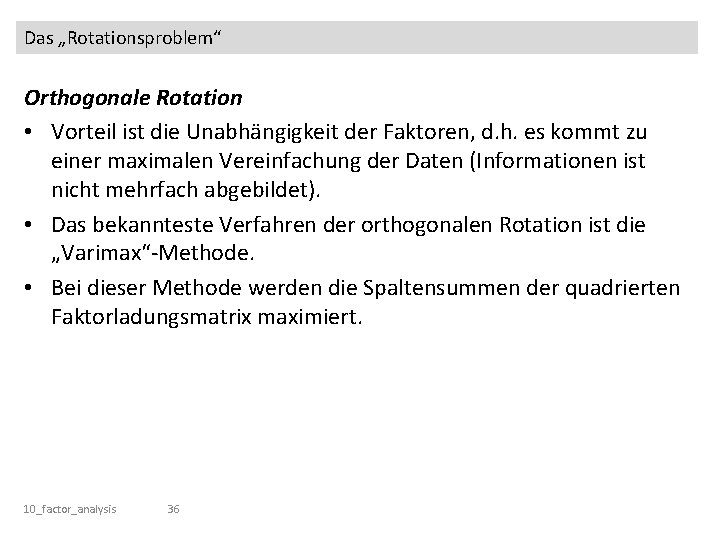 Das „Rotationsproblem“ Orthogonale Rotation • Vorteil ist die Unabhängigkeit der Faktoren, d. h. es