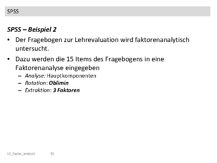 SPSS – Beispiel 2 • Der Fragebogen zur Lehrevaluation wird faktorenanalytisch untersucht. • Dazu