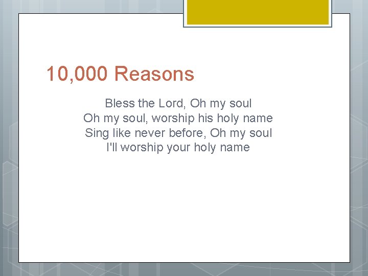 10, 000 Reasons Bless the Lord, Oh my soul, worship his holy name Sing