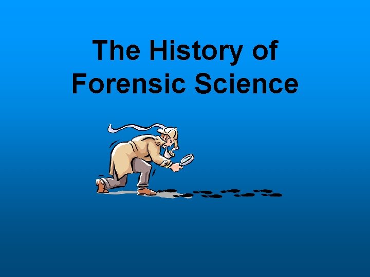 The History of Forensic Science 