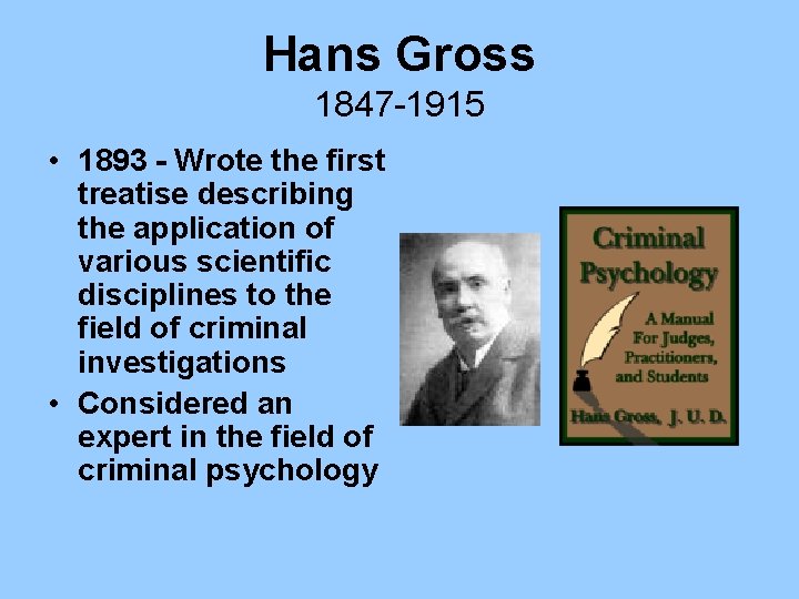 Hans Gross 1847 -1915 • 1893 - Wrote the first treatise describing the application