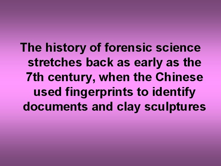 The history of forensic science stretches back as early as the 7 th century,