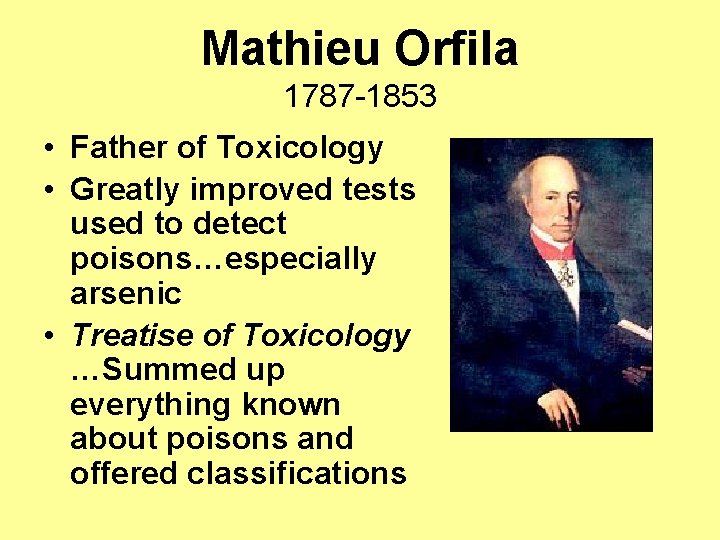 Mathieu Orfila 1787 -1853 • Father of Toxicology • Greatly improved tests used to