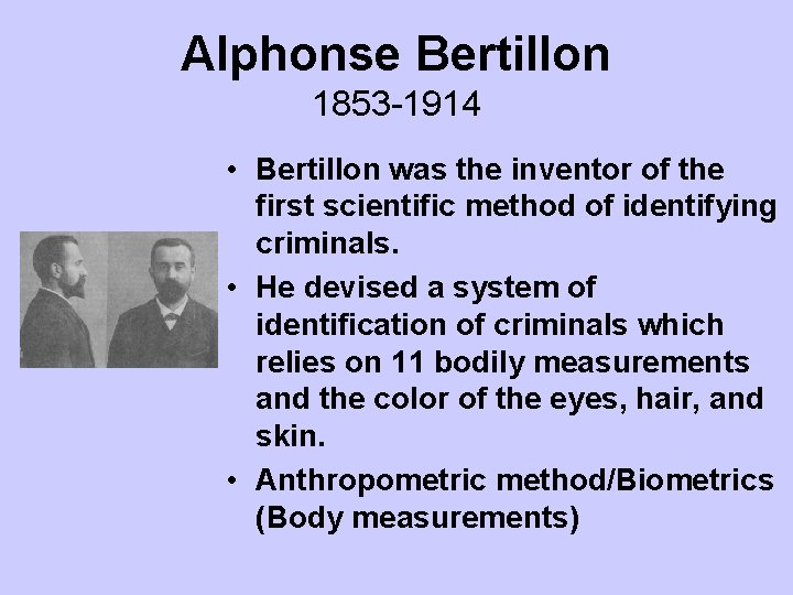 Alphonse Bertillon 1853 -1914 • Bertillon was the inventor of the first scientific method