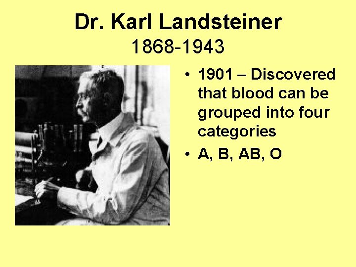 Dr. Karl Landsteiner 1868 -1943 • 1901 – Discovered that blood can be grouped