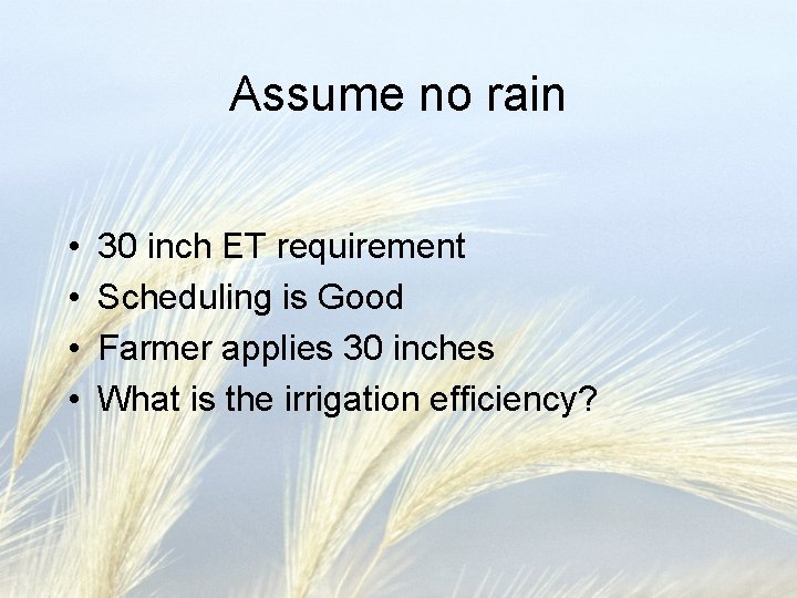 Assume no rain • • 30 inch ET requirement Scheduling is Good Farmer applies