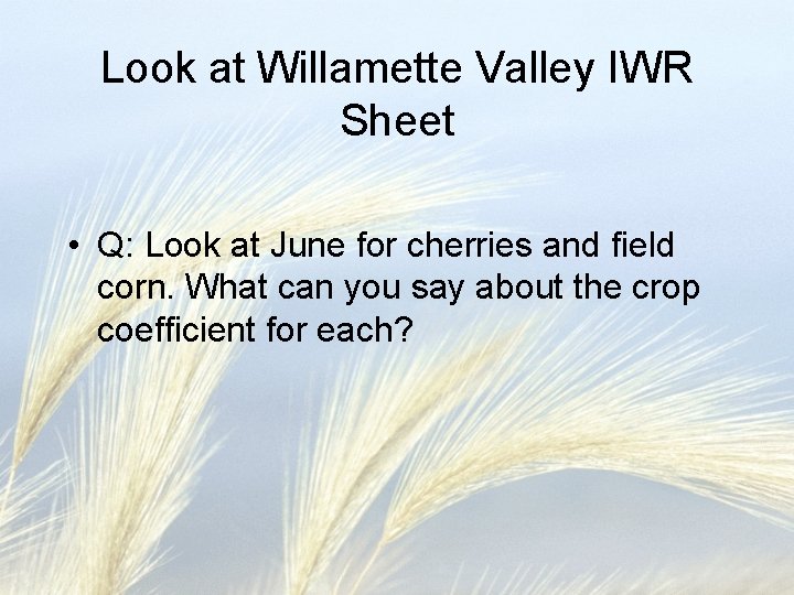 Look at Willamette Valley IWR Sheet • Q: Look at June for cherries and