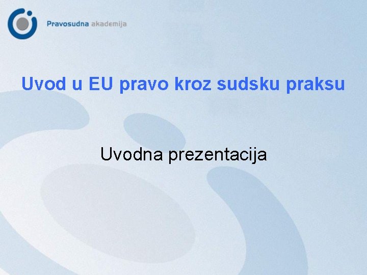 Uvod u EU pravo kroz sudsku praksu Uvodna prezentacija 