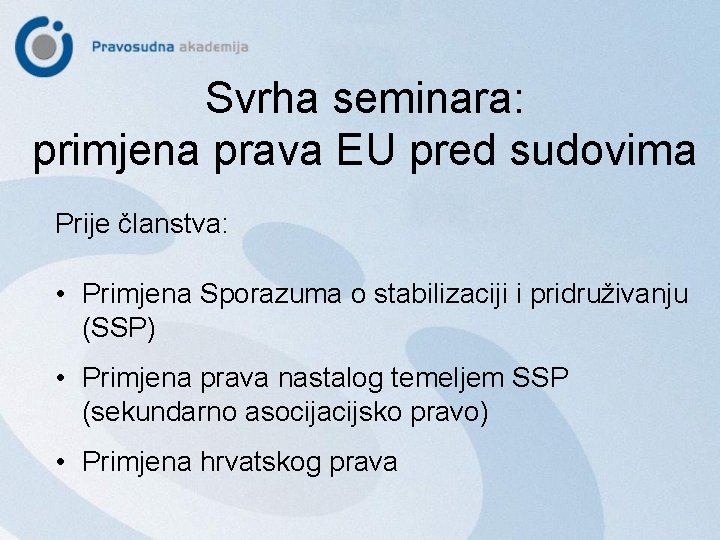 Svrha seminara: primjena prava EU pred sudovima Prije članstva: • Primjena Sporazuma o stabilizaciji