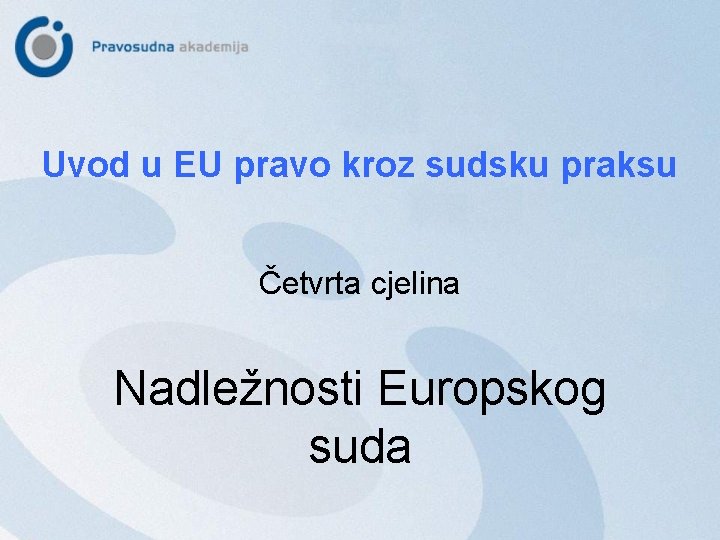 Uvod u EU pravo kroz sudsku praksu Četvrta cjelina Nadležnosti Europskog suda 