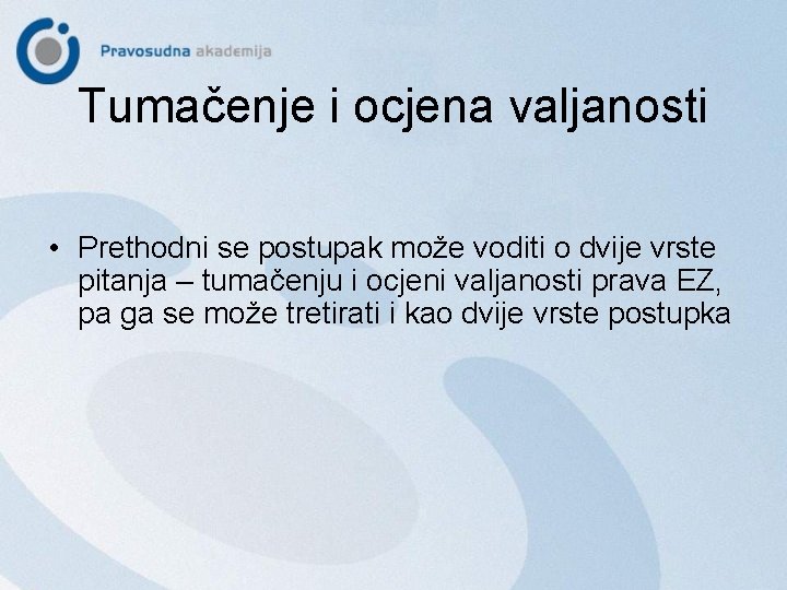 Tumačenje i ocjena valjanosti • Prethodni se postupak može voditi o dvije vrste pitanja