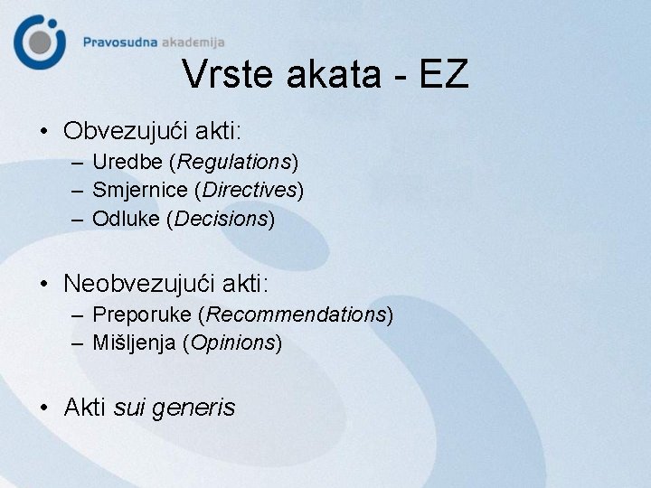 Vrste akata - EZ • Obvezujući akti: – Uredbe (Regulations) – Smjernice (Directives) –