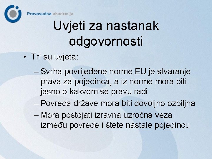 Uvjeti za nastanak odgovornosti • Tri su uvjeta: – Svrha povrijeđene norme EU je