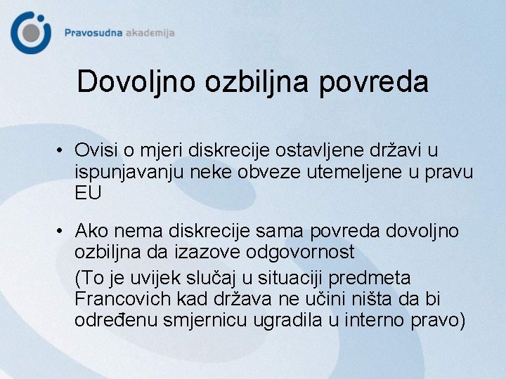 Dovoljno ozbiljna povreda • Ovisi o mjeri diskrecije ostavljene državi u ispunjavanju neke obveze