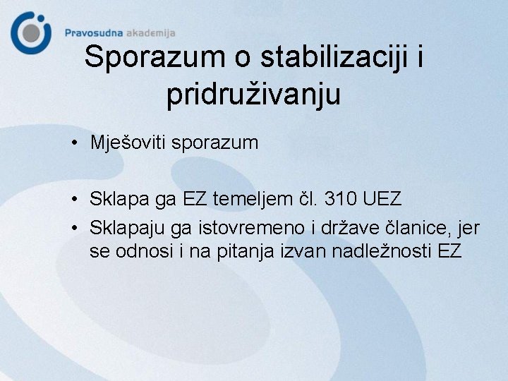 Sporazum o stabilizaciji i pridruživanju • Mješoviti sporazum • Sklapa ga EZ temeljem čl.