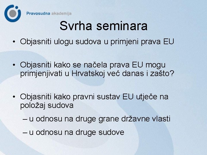 Svrha seminara • Objasniti ulogu sudova u primjeni prava EU • Objasniti kako se