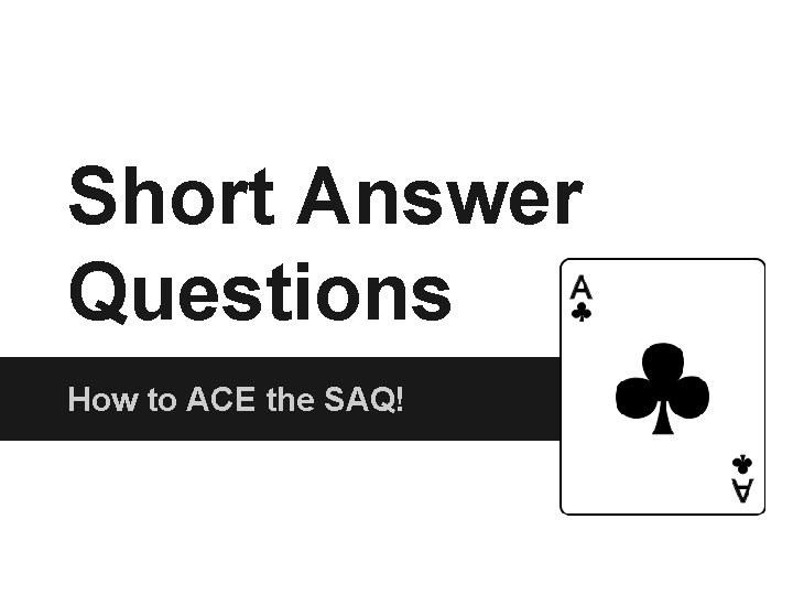 Short Answer Questions How to ACE the SAQ! 